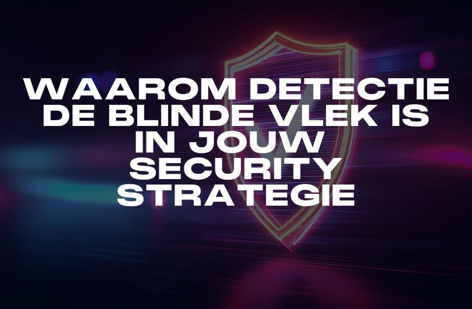 Blog_detectie-is-blinde-vlek-in-security-strategie_Interstellar-aspect-ratio-1024-670