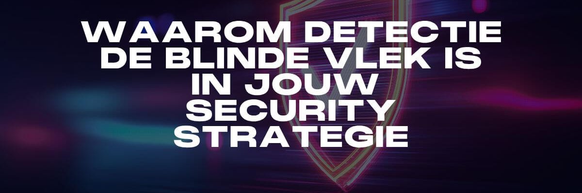 Blog_detectie-is-blinde-vlek-in-security-strategie_Interstellar-aspect-ratio-813-270